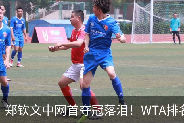 郑钦文中网首夺冠落泪！WTA排名迎重大变动，她逼近前20